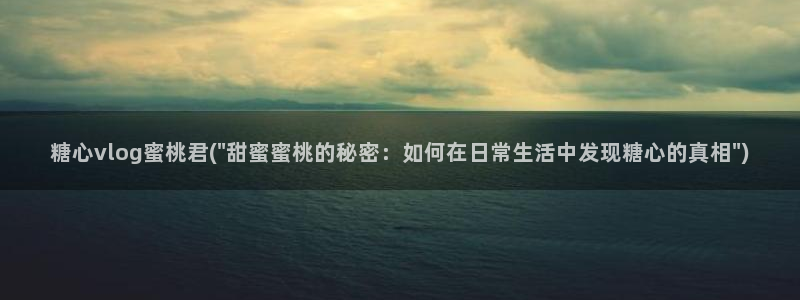 糖心总部：糖心vlog蜜桃君(\