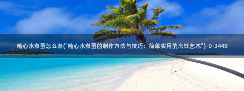 糖心vlog直接看：糖心水煮蛋怎么煮(\